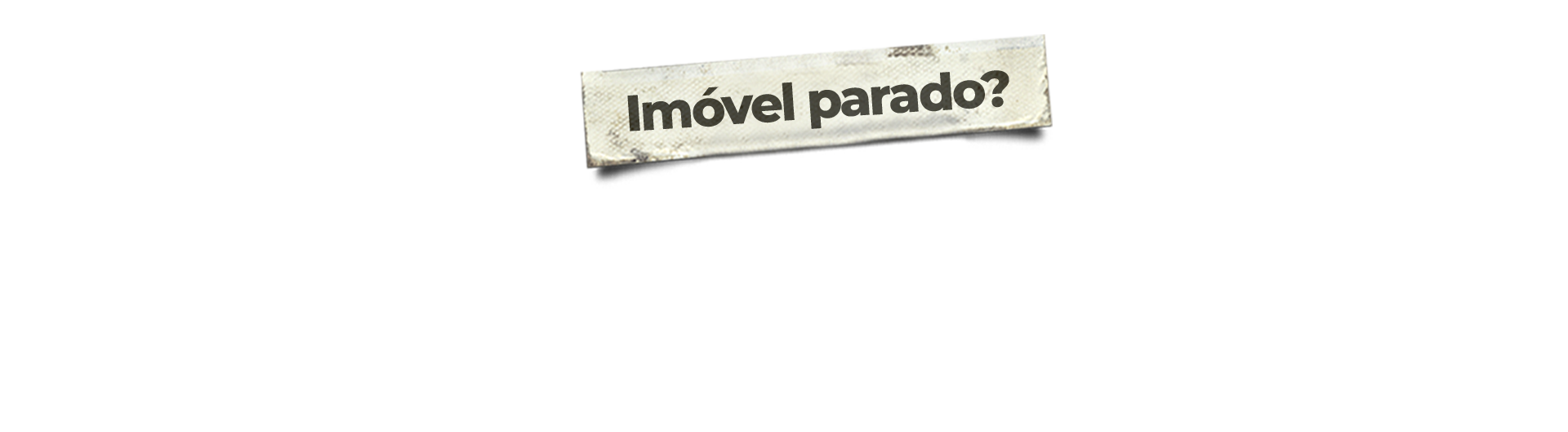 Banner Imóvel parado?